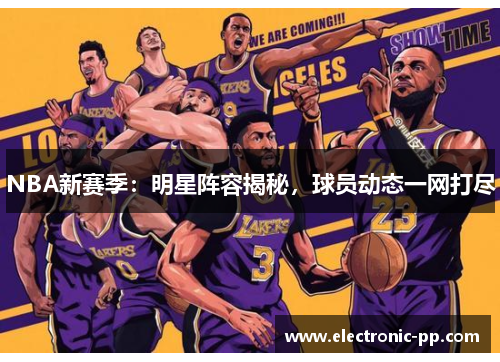 NBA新赛季：明星阵容揭秘，球员动态一网打尽